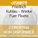 Friedrich Kuhlau - Werke Fuer Floete cd musicale di Kuhlau, F.