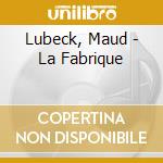 Lubeck, Maud - La Fabrique cd