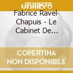 Fabrice Ravel- Chapuis - Le Cabinet De Curiosites (2 Cd) cd