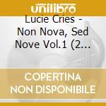 Lucie Cries - Non Nova, Sed Nove Vol.1 (2 Cd) cd