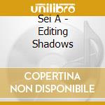 Sei A - Editing Shadows cd