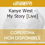 Kanye West - My Story [Live] cd musicale di Kanye West