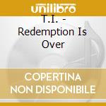 T.I. - Redemption Is Over cd musicale di T.I.