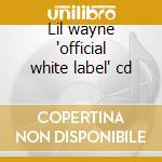 Lil wayne 'official white label' cd cd