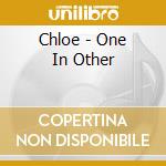 Chloe - One In Other cd musicale di CHLOE'