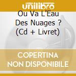 Ou Va L'Eau Des Nuages ? (Cd + Livret) cd