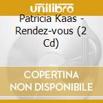 Patricia Kaas - Rendez-vous (2 Cd) cd musicale di Patricia Kaas