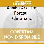 Annika And The Forest - Chromatic cd musicale