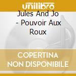 Jules And Jo - Pouvoir Aux Roux cd musicale di Jules And Jo