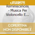 Reminiscences - Musica Per Violoncello E Pianoforte cd