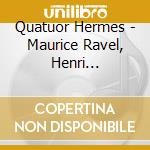 Quatuor Hermes - Maurice Ravel, Henri Dutilleux, Claude Debussy cd musicale di Quatuor Hermes