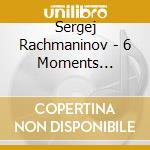 Sergej Rachmaninov - 6 Moments Musicaux cd musicale di Sergej Rachmaninov