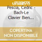 Pescia, Cedric - Bach-Le Clavier Bien Tempere
