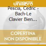 Pescia, Cedric - Bach-Le Clavier Bien Tempere cd