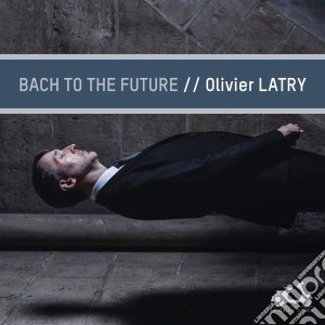 Olivier Latry: Bach To The Future cd musicale di Latry, Olivier