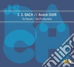 Johann Sebastian Bach / Andre' Isoir - Te Deum / De Profundis cd