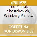 Trio Metral: Shostakovich, Weinberg Piano Trios cd