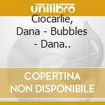 Ciocarlie, Dana - Bubbles - Dana.. cd