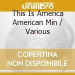 This Is America American Min / Various cd