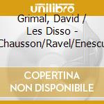 Grimal, David / Les Disso - Chausson/Ravel/Enescu cd musicale