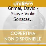 Grimal, David - Ysaye Violin Sonatas.. cd