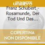 Franz Schubert - Rosamunde, Der Tod Und Das Madchen cd musicale
