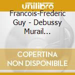 Francois-Frederic Guy - Debussy Murail Revolutions cd musicale