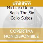 Michiaki Ueno - Bach The Six Cello Suites cd musicale