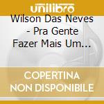Wilson Das Neves - Pra Gente Fazer Mais Um Samba cd musicale di Wilson Das Neves