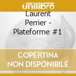 Laurent Perrier - Plateforme #1 cd