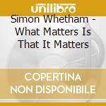 Simon Whetham - What Matters Is That It Matters cd