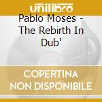 Pablo Moses - The Rebirth In Dub' cd musicale