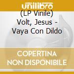 (LP Vinile) Volt, Jesus - Vaya Con Dildo lp vinile di Volt, Jesus