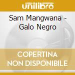 Sam Mangwana - Galo Negro cd musicale di Sam Mangwana