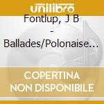 Fontlup, J B - Ballades/Polonaise Fantaisie/Noctur cd