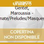 Gentet, Maroussia - Sonate/Preludes/Masques Opus 34 cd musicale di Gentet, Maroussia