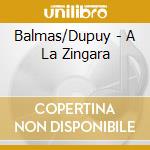 Balmas/Dupuy - A La Zingara cd musicale di Balmas/Dupuy