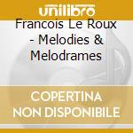 Francois Le Roux - Melodies & Melodrames cd musicale di Francois Le Roux
