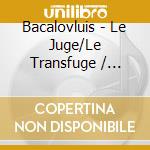Bacalovluis - Le Juge/Le Transfuge / O.S.T. cd musicale di Bacalovluis