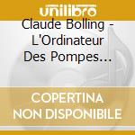 Claude Bolling - L'Ordinateur Des Pompes Funebres / Dis-moi Que Tu M'Aimes cd musicale di Claude Bolling