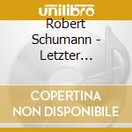 Robert Schumann - Letzter Gedanke Derniere Pensee Last Thought cd musicale di Robert Schumann