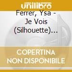 Ferrer, Ysa - Je Vois (Silhouette) (Mini Cd) cd