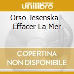 Orso Jesenska - Effacer La Mer cd