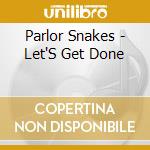 Parlor Snakes - Let'S Get Done cd musicale di Parlor Snakes