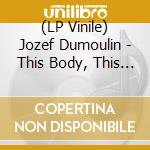 (LP Vinile) Jozef Dumoulin - This Body, This Life vinile