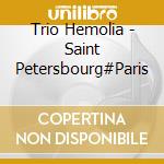 Trio Hemolia - Saint Petersbourg#Paris cd musicale di Trio Hemolia