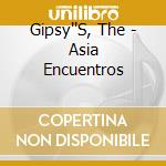 Gipsy''S, The - Asia Encuentros cd musicale di Gipsy''S, The