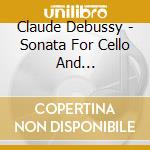 Claude Debussy - Sonata For Cello And Piano-Flute Sonata-Ballades And Jeux cd musicale di Claude Debussy