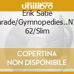 Erik Satie Parade/Gymnopedies..N?? 62/Slim cd musicale di Terminal Video