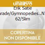 Erik Satie Parade/Gymnopedies..N?? 62/Slim cd